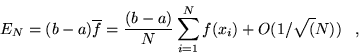 \begin{displaymath}
E_N=(b-a) \overline{f}=\frac{(b-a)}{N} \sum_{i=1}^{N} f(x_{i}) + O(1/\sqrt(N))\;\;\;,
\end{displaymath}