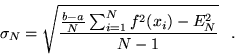 \begin{displaymath}
\sigma_N=\sqrt{\frac{\frac{b-a}{N}
\sum_{i=1}^{N} f^2(x_i)-E^{2}_{N}}{N-1}} \;\;\;.
\end{displaymath}