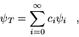 \begin{displaymath}
\psi_T=\sum_{i=0}^{\infty} c_{i} \psi_i \;\;\;,
\end{displaymath}