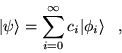 \begin{displaymath}
\vert\psi\rangle=\sum_{i=0}^{\infty} c_{i} \vert\phi_i\rangle \;\;\;,
\end{displaymath}