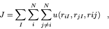 \begin{displaymath}
J=\sum_{I} \sum_{i}^{N} \sum_{j\neq i}^{N} u(r_{iI},r_{jI},r{ij}) \;\;\;,
\end{displaymath}