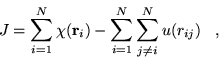 \begin{displaymath}
J=\sum_{i=1}^{N}\chi({\bf r}_{i}) -\sum_{i=1}^{N}\sum_{j\neq
i}^{N}u({r}_{ij}) \;\;\;,
\end{displaymath}