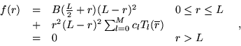 \begin{displaymath}
\begin{array}{llll}
f(r) & = & B(\frac{L}2+r)(L-r)^2\;\;\;\;...
...M} c_l T_l(\overline{r}) \\
& = & 0 & r>L
\end{array}\;\;\; ,
\end{displaymath}