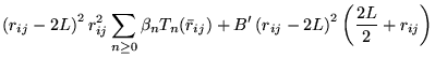 $\displaystyle \left(r_{ij}-2L\right)^{2}r_{ij}^{2}\sum_{n\ge0}\beta_{n}T_{n}(\bar{r}_{ij})+B^{\prime}\left(r_{ij}-2L\right)^{2}\left(\frac{2L}{2}+r_{ij}\right)$