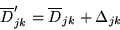 \begin{displaymath}
\overline{D}^{\prime}_{jk}=\overline{D}_{jk}+\Delta_{jk}\;\;\;
\end{displaymath}