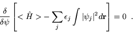 \begin{displaymath}
\frac{\delta}{\delta\psi}\left[<\hat{H}>-\sum_j\epsilon_j\int\vert\psi_j\vert^2d{\bf r}\right] = 0 \;\;.
\end{displaymath}