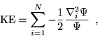 \begin{displaymath}
\mathrm{KE}=\sum_{i=1}^{N}-\frac{1}{2}\frac{\nabla^{2}_{i}\Psi}{\Psi} \;\;,
\end{displaymath}