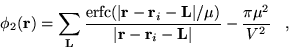 \begin{displaymath}
\phi_2({\bf r}) =
\sum_{{\bf L}}\frac{{\rm erfc}(\vert{\bf r...
...f r}-{\bf r}_{i}-{\bf L}\vert} - \frac{\pi\mu^2}{V^2} \;\;\; ,
\end{displaymath}