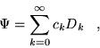 \begin{displaymath}
\Psi=\sum_{k=0}^{\infty}c_{k}D_{k} \;\;\;,
\end{displaymath}
