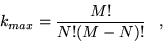 \begin{displaymath}
k_{max} = \frac{M!}{N!(M-N)!} \;\;\;,
\end{displaymath}