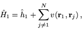 \begin{displaymath}
\hat{H}_1= \hat{h}_1+\sum_{j \neq 1}^Nv({\bf r}_1,{\bf r}_j)\,,
\end{displaymath}