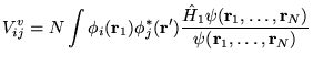 $\displaystyle {V^v_{ij}=N\int \phi_i({\bf r}_1)\phi^*_j({\bf r}^\prime)
\frac{\hat{H}_1 \psi({\bf r}_1,\dots,{\bf r}_N)} {\psi({\bf r}_1,\dots,{\bf r}_N)} }$