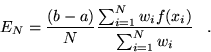 \begin{displaymath}
E_N=\frac{(b-a)}{N}
\frac{\sum_{i=1}^{N} w_i f(x_{i})}{\sum_{i=1}^{N} w_i} \;\;\;.
\end{displaymath}