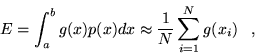 \begin{displaymath}
E=\int_{a}^{b}g(x)p(x)dx
\approx \frac{1}{N}\sum_{i=1}^{N} g(x_i)\;\;\; ,
\end{displaymath}