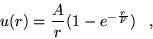 \begin{displaymath}
u(r) = \frac{A}{r}(1-e^{-{r\over F}}) \;\;\;,
\end{displaymath}