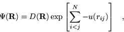 \begin{displaymath}
\Psi({\bf R})=D({\bf R}) \exp \left[ \sum_{i<j}^{N}
-u(r_{ij})\right] \;\;\;,
\end{displaymath}