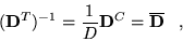 \begin{displaymath}
({\bf D}^T)^{-1}=\frac{1}{D}{\bf D}^C=\overline{\bf D} \;\;\;,
\end{displaymath}