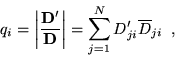 \begin{displaymath}
q_{i}=\left\vert\frac{{\bf D}^\prime}{{\bf D}}\right\vert=
\sum_{j=1}^{N} D^{\prime}_{ji} \overline{D}_{ji}\;\;,
\end{displaymath}