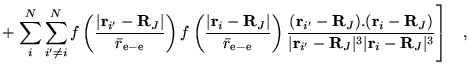 $\displaystyle +\left.\sum_{i}^{N}\sum_{i^{\prime}\neq i}^{N}
f\left(\frac{\vert...
...ime}-{\bf R}_{J}\vert^{3}\vert{\bf r}_{i}-{\bf R}_{J}\vert^{3}} \right] \;\;\;,$