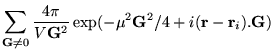$\displaystyle \sum_{{\bf G}\neq 0} \frac{4\pi}{V{\bf G}^{2}}
\exp({-{\mu^2{\bf G}^{2}/4}}+i({\bf r}-{\bf r}_{i}).{\bf G})$