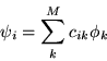 \begin{displaymath}
\psi_{i}=\sum_{k}^{M} c_{ik} \phi_{k}
\end{displaymath}