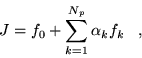 \begin{displaymath}
J=f_{0}+\sum_{k=1}^{N_{p}}\alpha_{k}f_{k} \;\;\;,
\end{displaymath}