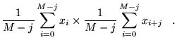 $\displaystyle \frac{1}{M-j}\sum_{i=0}^{M-j}x_{i}\times\frac{1}{M-j}\sum_{i=0}^{M-j}x_{i+j}
\;\;\;.$