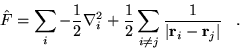 \begin{displaymath}
\hat{F} = \sum_i-\frac{1}{2}\nabla_i^2 + \frac{1}{2}\sum_{i\neq
j}\frac{1}{\vert{\bf r}_i-{\bf r}_j\vert} \;\;\; .
\end{displaymath}