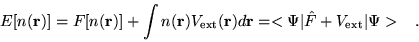 \begin{displaymath}
E[n({\bf r})] = F[n({\bf r})] + \int n({\bf r})V_{\rm ext}({...
...r})d{\bf r} = <\Psi\vert\hat{F}+V_{\rm ext}\vert\Psi> \;\;\; .
\end{displaymath}